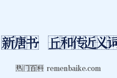 新唐书·丘和传近义词是什么意思的图片